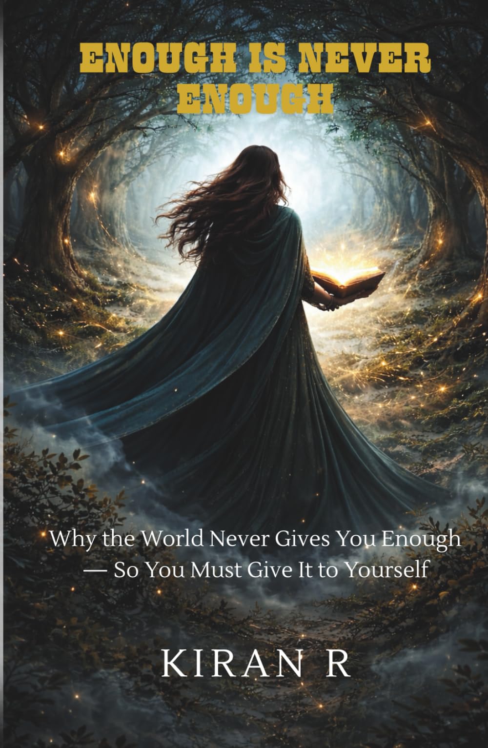 ENOUGH IS NEVER ENOUGH: WHY THE WORLD NEVER GIVES YOU ENOUGH — SO YOU MUST GIVE IT TO YOURSELF