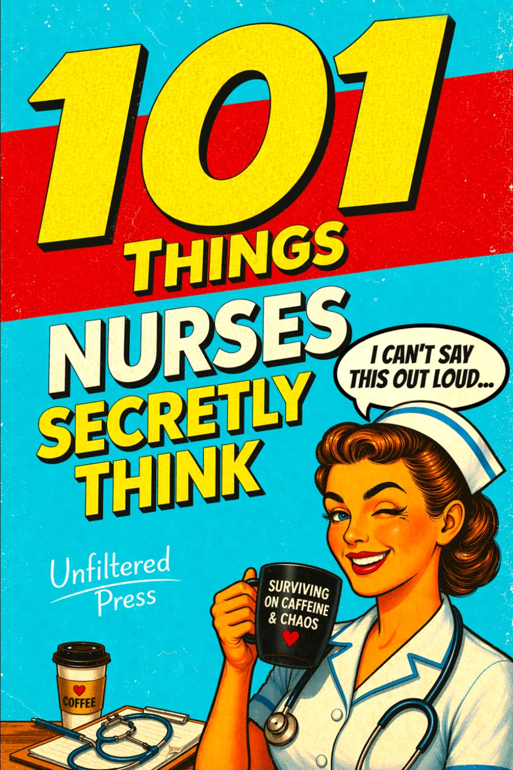 101 Things Nurses Secretly Think But Can't Say Out Loud: The Perfect Nurse Gift for Women Who've Seen It All