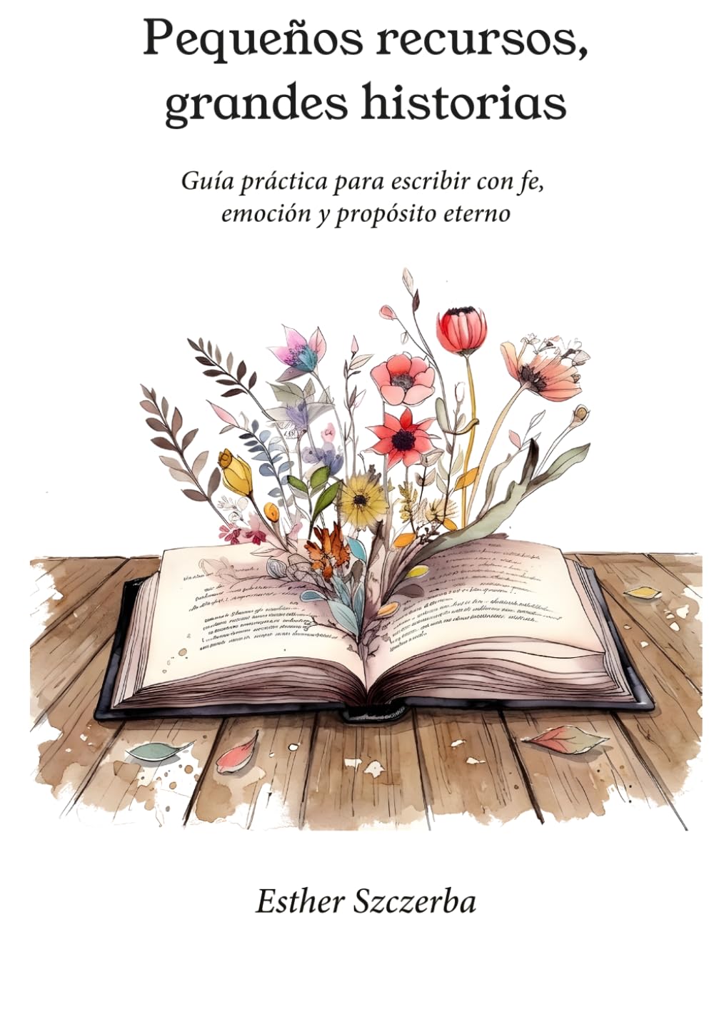 Pequeños recursos, grandes historias: Guía práctica para escribir con fe, emoción y propósito