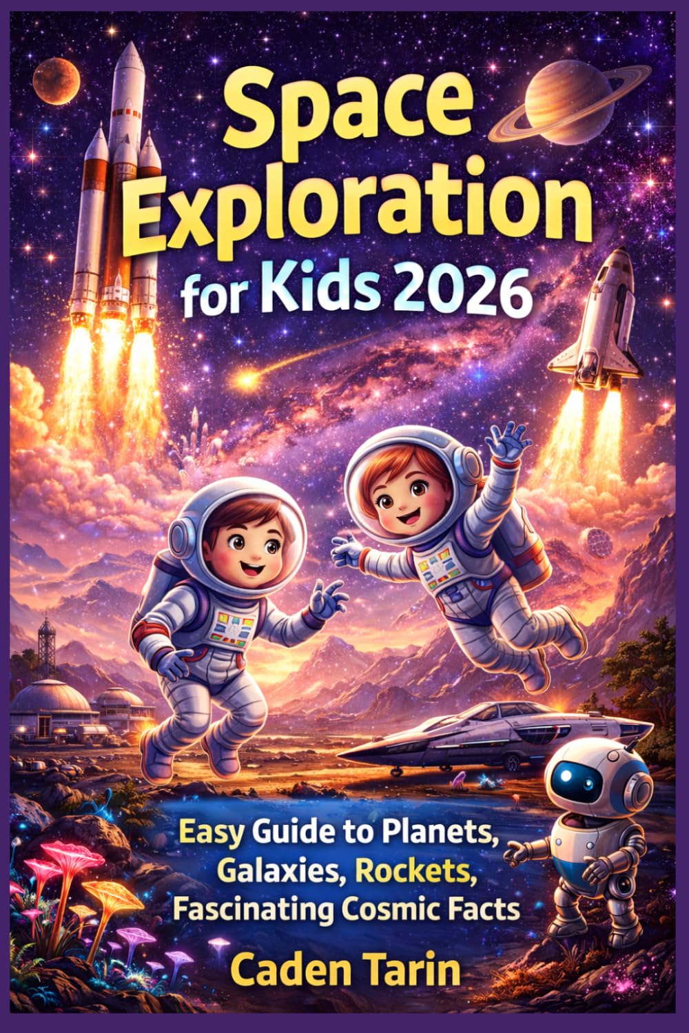 Space Exploration for Kids 2026: Easy Guide to Planets, Galaxies, Rockets, Fascinating Cosmic Facts