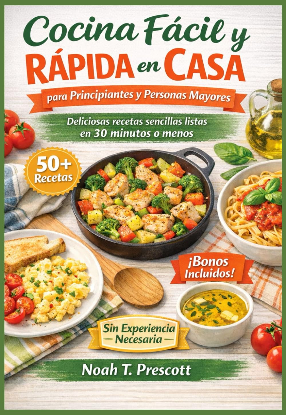 Fácil y rápida Cocina en casa para principiantes y personas mayores: Comidas sencillas y sabrosas que cualquiera puede preparar en 30 minutos o menos, sin necesidad de experiencia (Edición 2026)