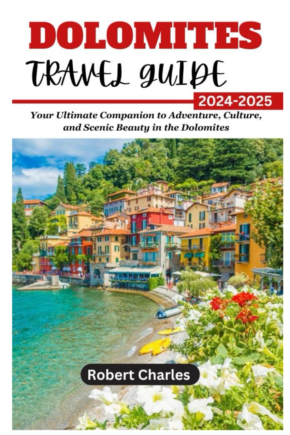 DOLOMITES TRAVEL GUIDE 2024-2025: Your Ultimate Companion to Adventure, Culture, and Scenic Beauty in the Dolomites (ULTIMATE TRIP GUIDE)