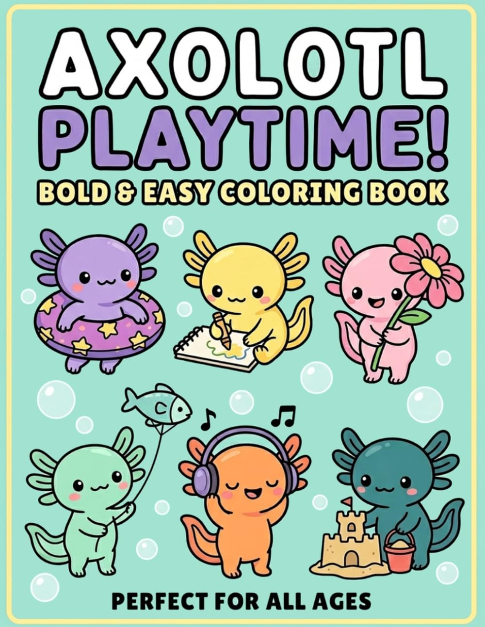 Axolotl Playtime!: Bold & Easy Coloring Book: A Joyful Underwater Adventure Featuring Cute Axolotls, Fun Hobbies, and Simple Designs Perfect for All Ages