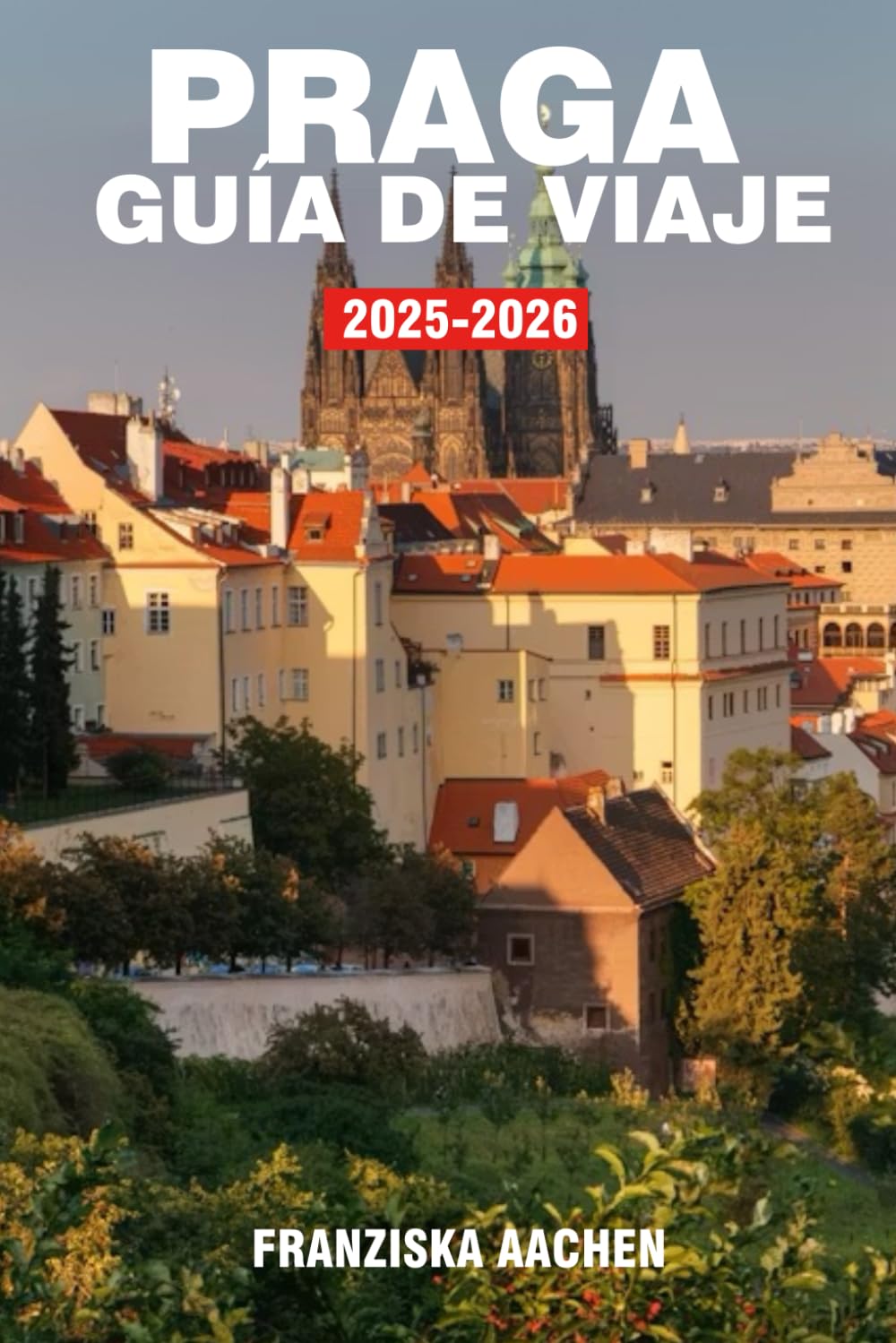 PRAGA GUÍA DE VIAJE: Un viaje por ciudades antiguas, reinos perdidos y rutas de viaje legendarias