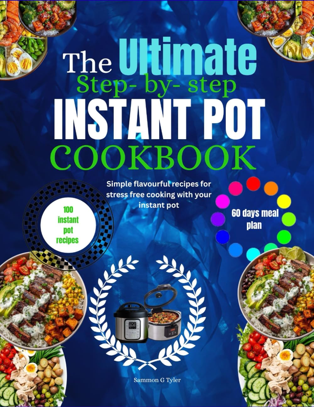 THE ULTIMATE STEP-BY-STEP INSTANT POT COOKBOOK: Simple, Flavorful Recipes for Stress-Free Cooking with Your Instant Pot