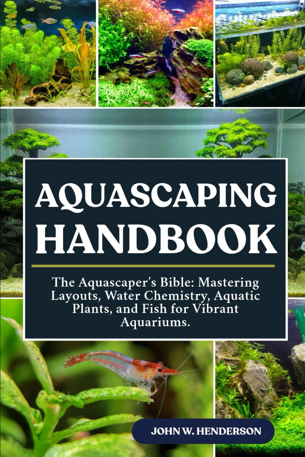 AQUASCAPING HANDBOOK: The Aquascaper’s Bible: Mastering Layouts, Water Chemistry, Aquatic Plants, and Fish for Vibrant Aquariums.
