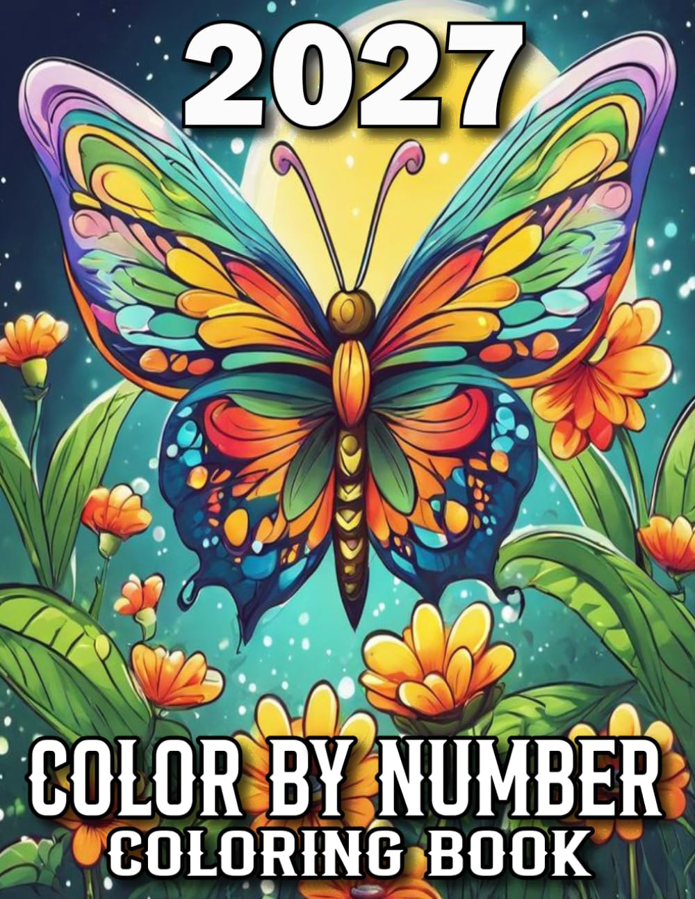 2027 Color By Number Coloring Book: Large Print Color by Number Coloring Book for Adults And Seniors With Flowers, Butterfly, Halloween, Birds, Autumn, Christmas and More