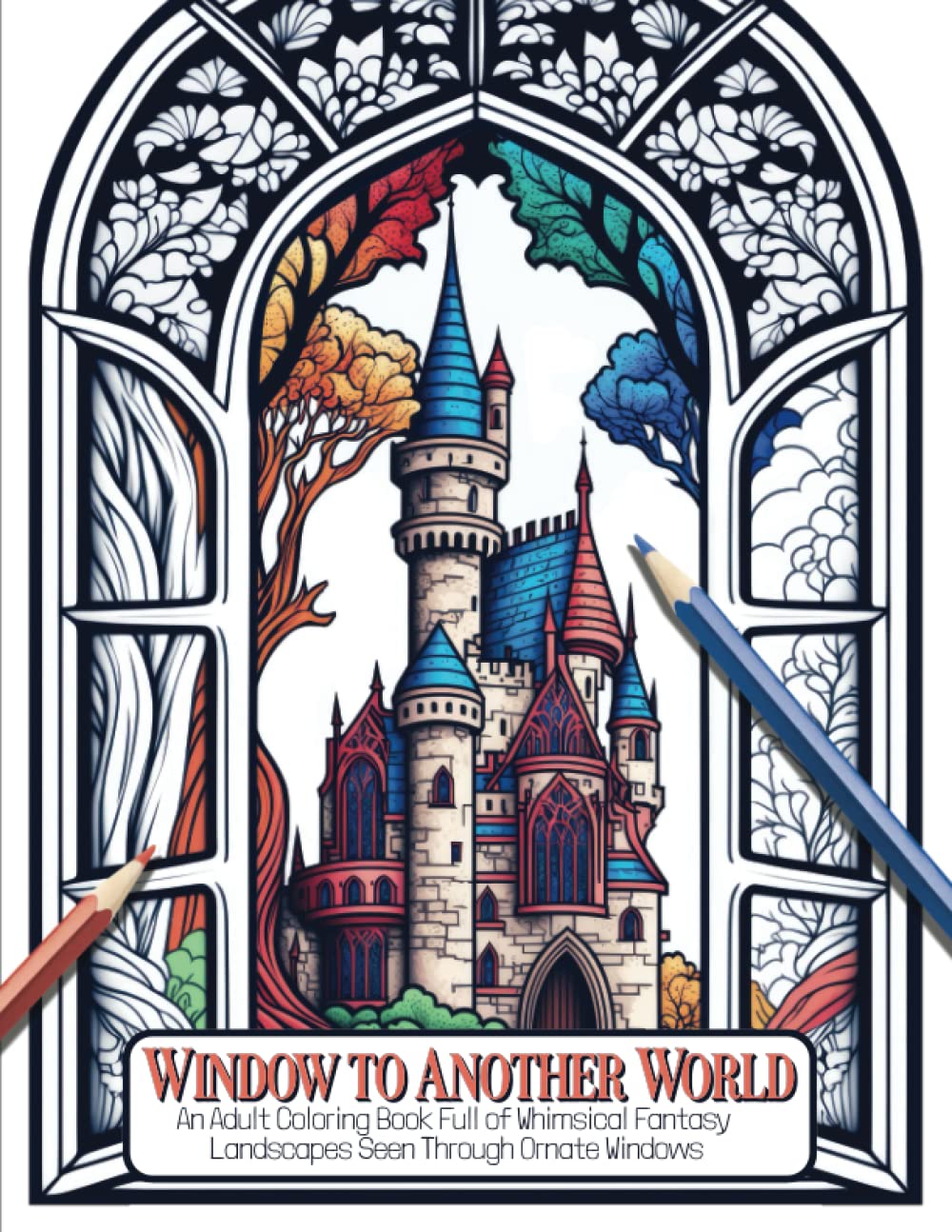 Window to Another World: An Adult Coloring Book Full of Whimsical Fantasy Landscapes Seen Through Ornate Windows