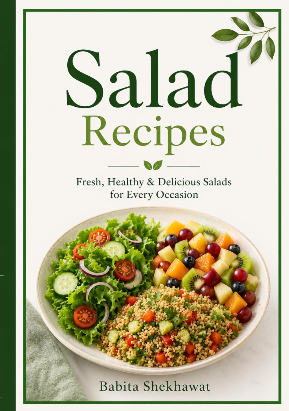 Salad Recipes of Green & Vegetable Salads, Fruit Salads, Grain Salads: 50 Recipes, Fresh, Healthy & Delicious Salads for Every Occasion