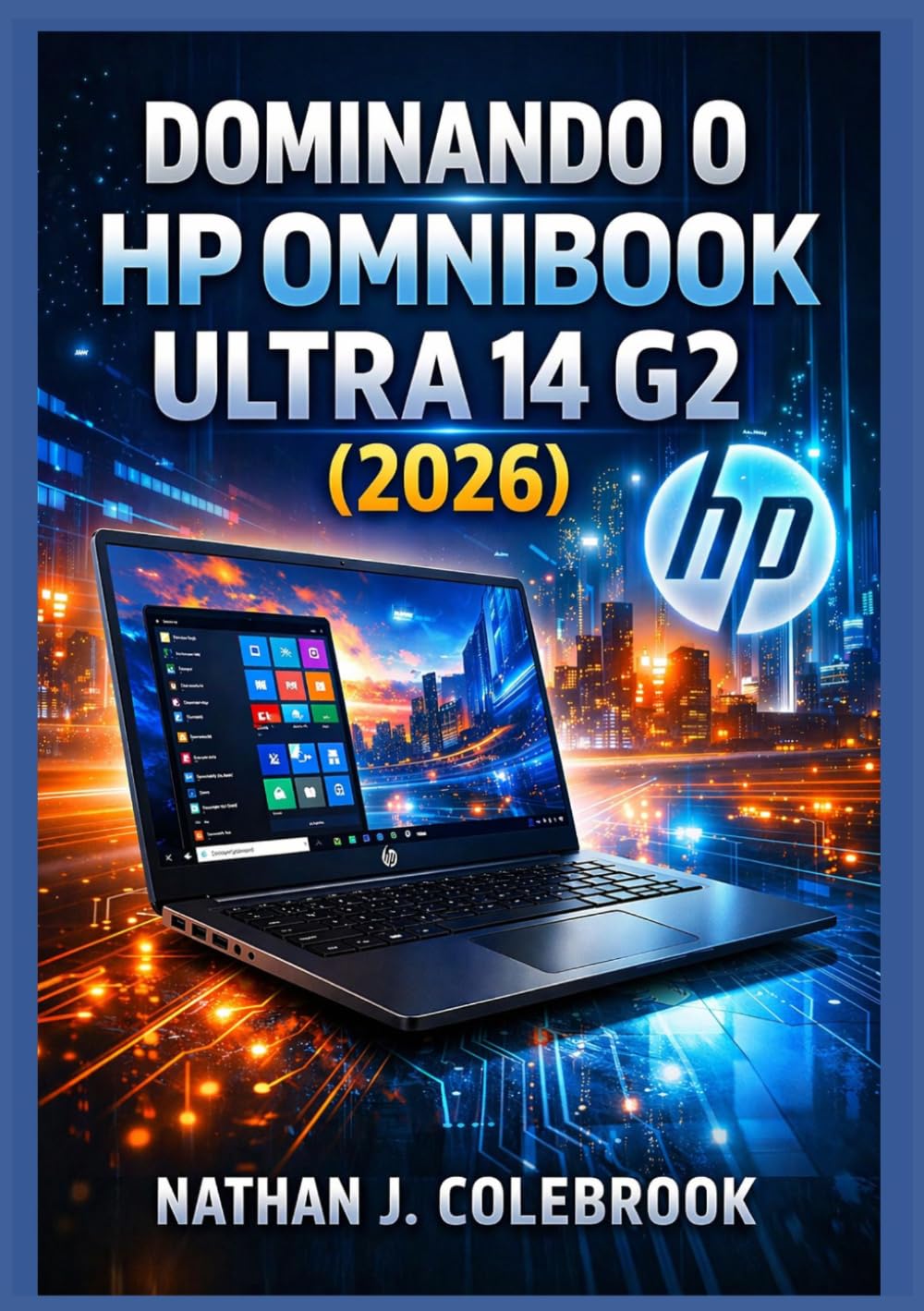 Dominando o HP OmniBook Ultra 14 G2 (2026): Um guia independente sobre configuração, recursos, desempenho e uso diário para iniciantes e idosos. ... Produtos Inteligentes de Nathan J. Colebrook)