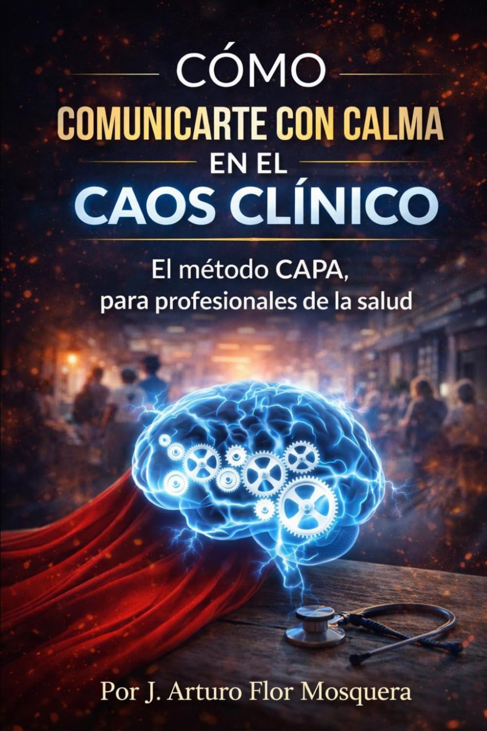 Cómo comunicarte con calma en el caos clínico: El método CAPA para profesionales de la salud