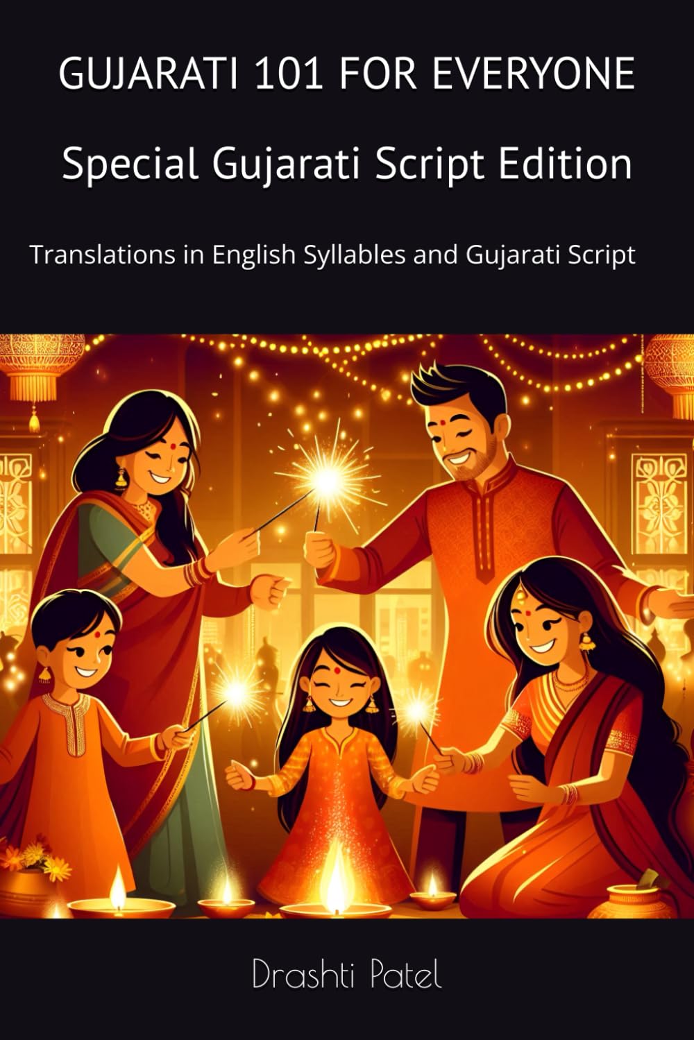 Gujarati 101 for Everyone Special Gujarati Script Edition: Translations in English Syllables and Gujarati Script ('Gujarati 101 for Everyone' and 'Gujarati 201 for Everyone')