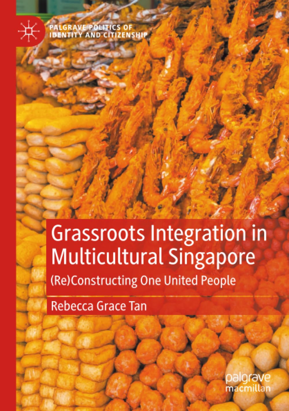 Grassroots Integration in Multicultural Singapore: (Re)Constructing One United People (Palgrave Politics of Identity and Citizenship Series)
