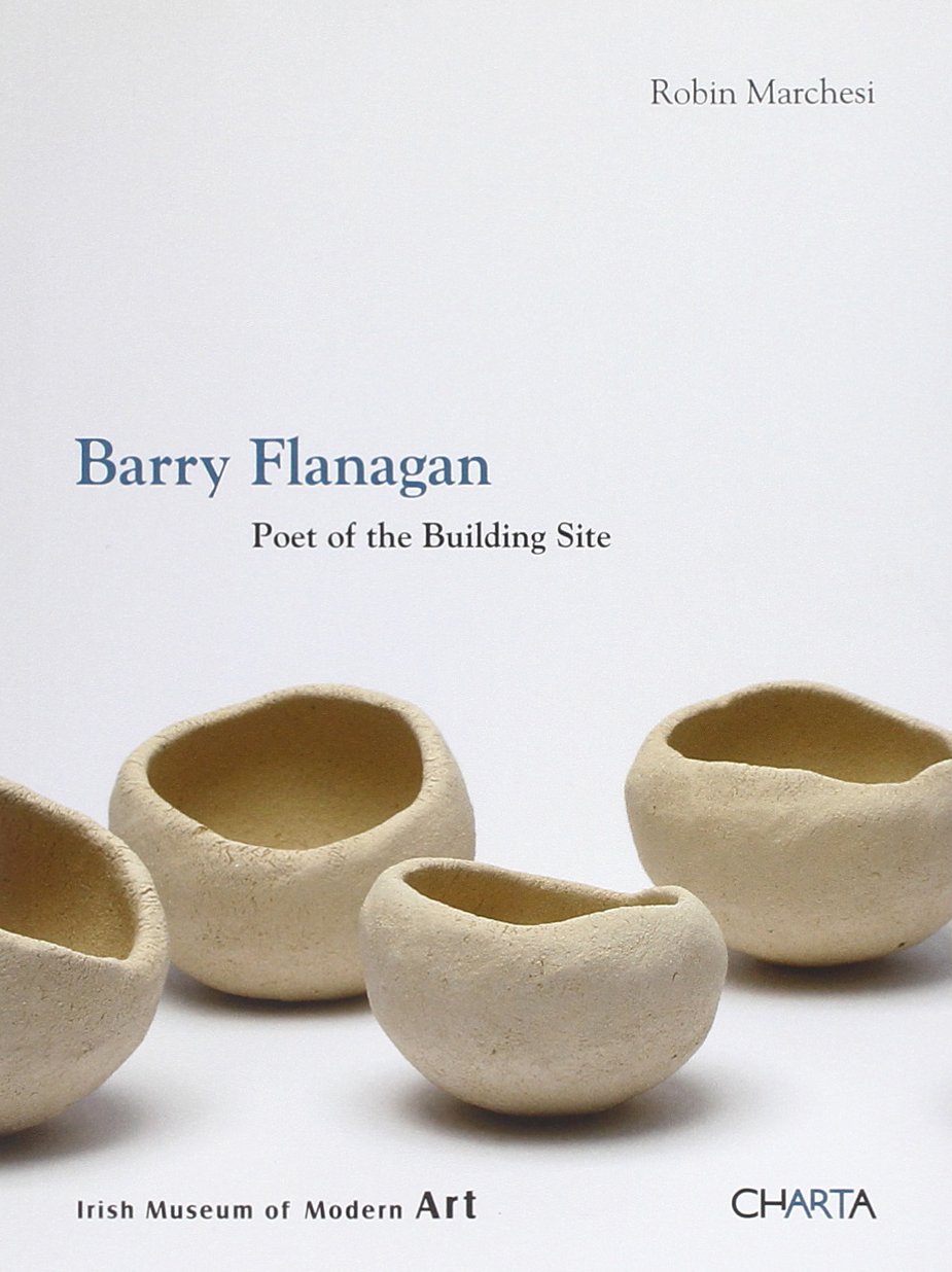 Barry Flanagan: Poet of the Building Site (Irish Museum of Modern Art) (Imma Series)