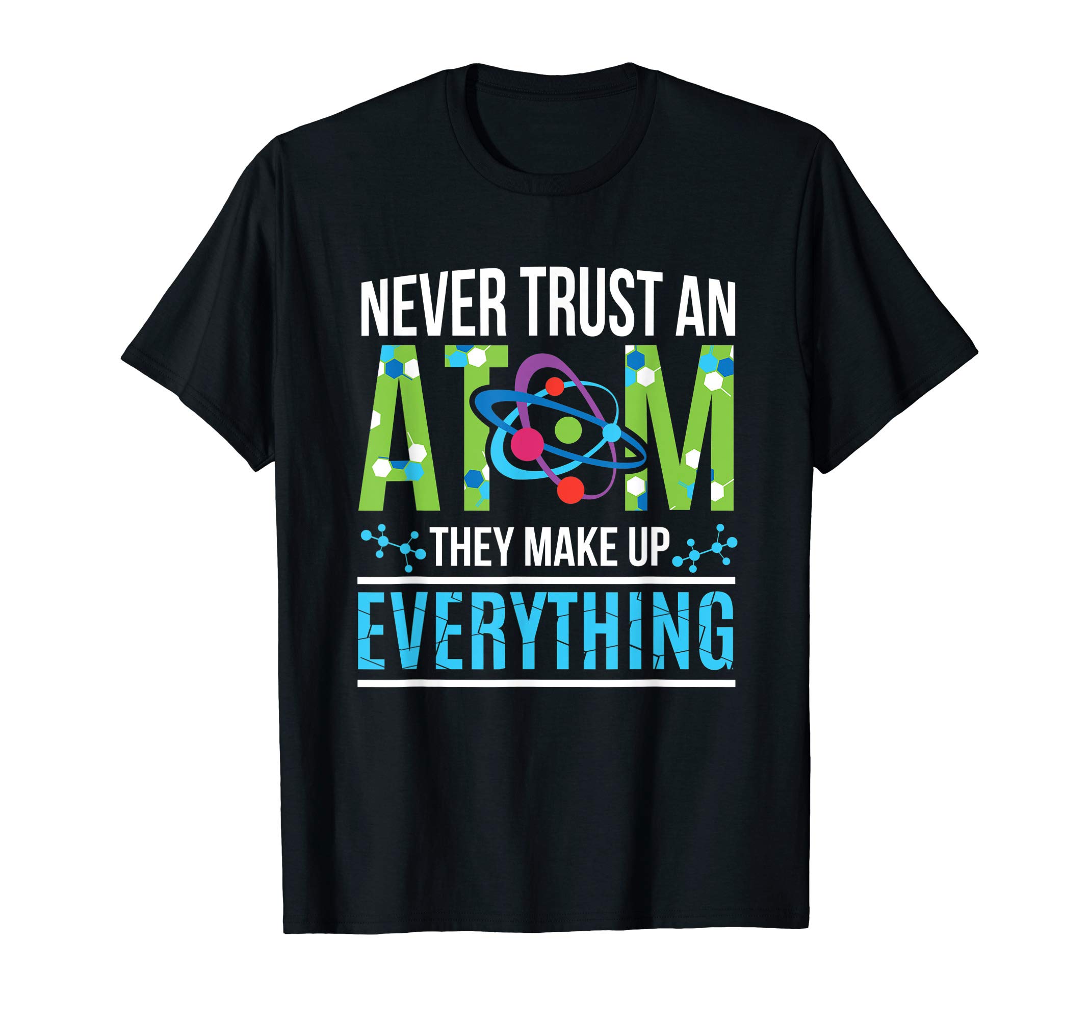 Funny Cute Science Chemistry TeesNever Trust An Atom They Make Up Everything Science T-Shirt T-Shirt