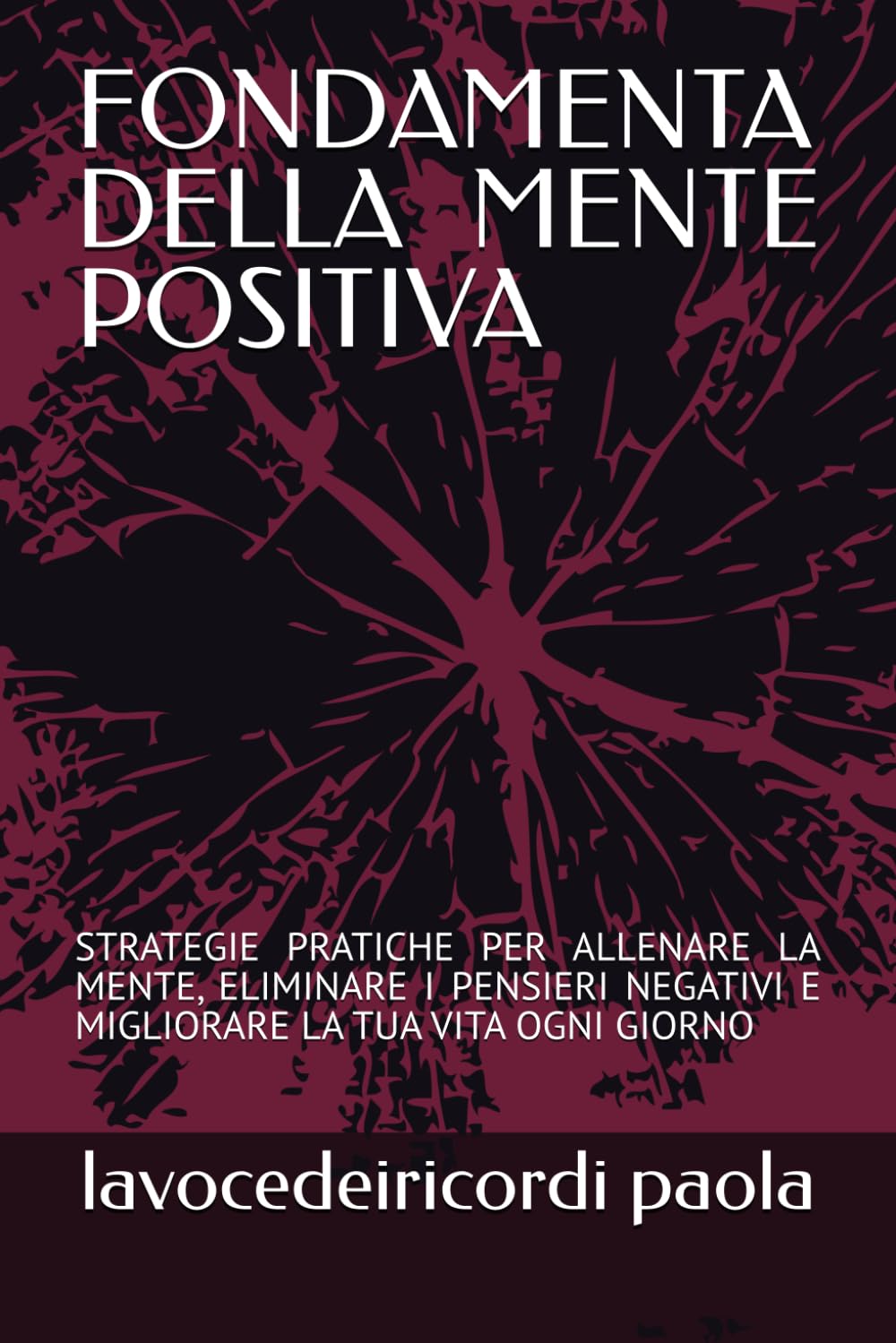 FONDAMENTA DELLA MENTE POSITIVA: STRATEGIE PRATICHE PER ALLENARE LA MENTE, ELIMINARE I PENSIERI NEGATIVI E MIGLIORARE LA TUA VITA OGNI GIORNO (OLTRE LA MENTE)