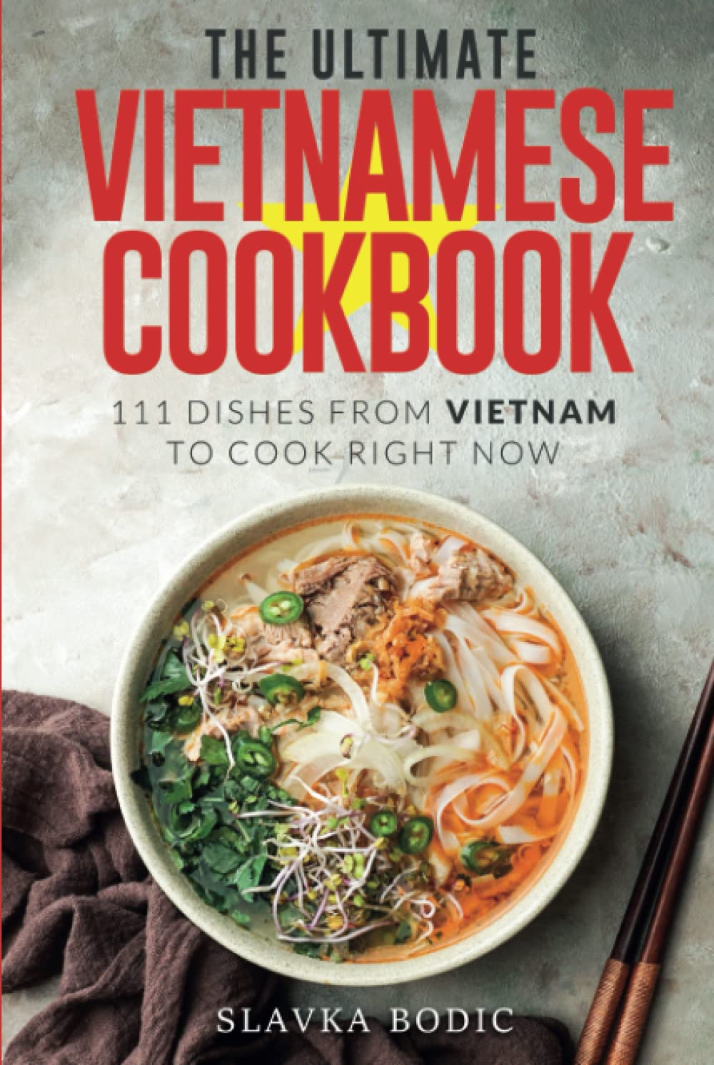 The Ultimate Vietnamese Cookbook: 111 Dishes From Vietnam To Cook Right Now (World Cuisines)