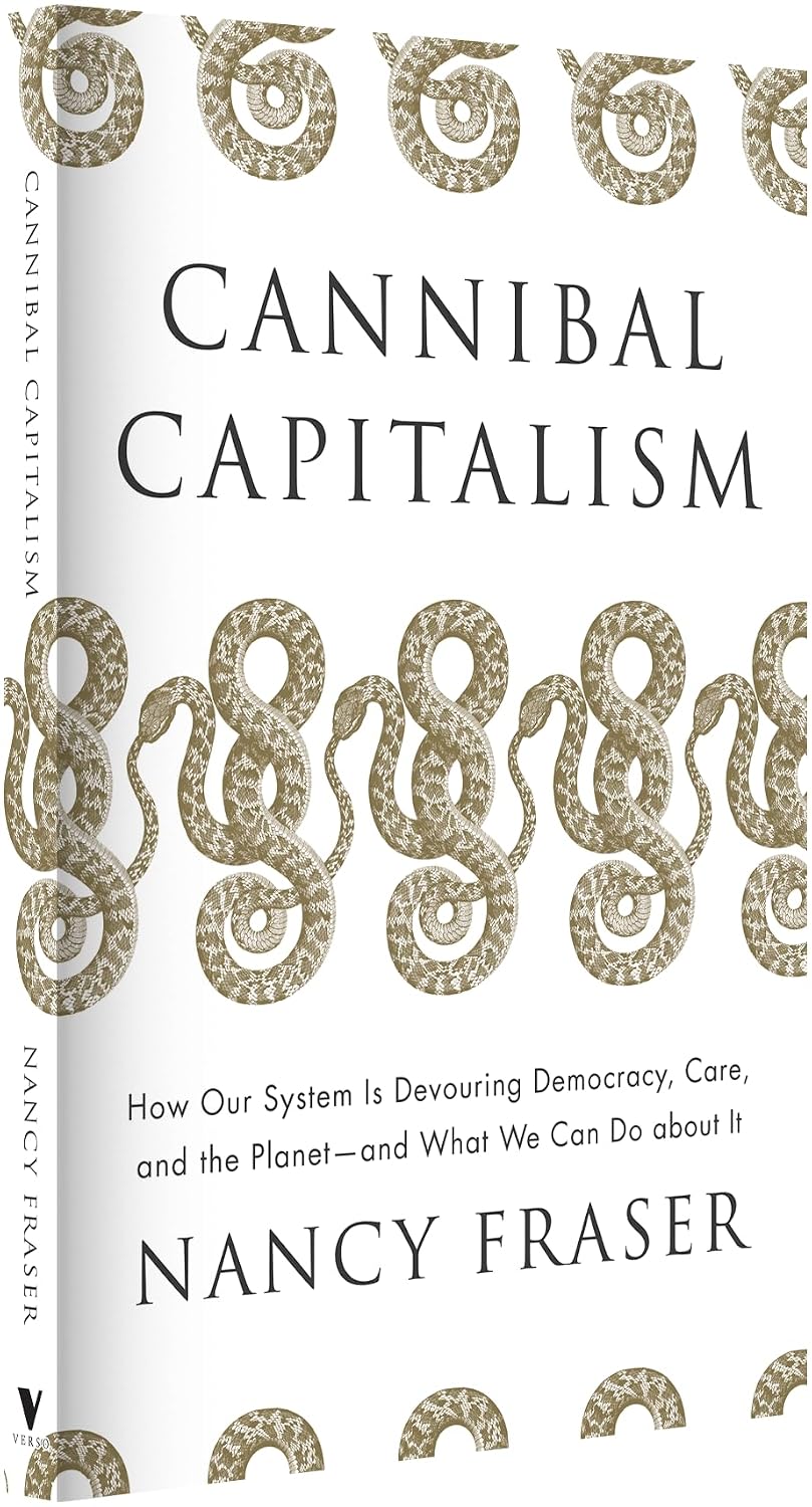 Cannibal Capitalism: How our System is Devouring Democracy, Care, and the Planet and What We Can Do About It