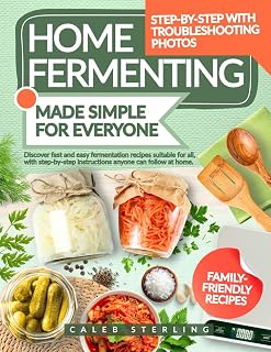 Home Fermenting Made Simple For Everyone: Discover fast and easy fermentation recipes suitable for all, with step-by-step instructions anyone can follow at home