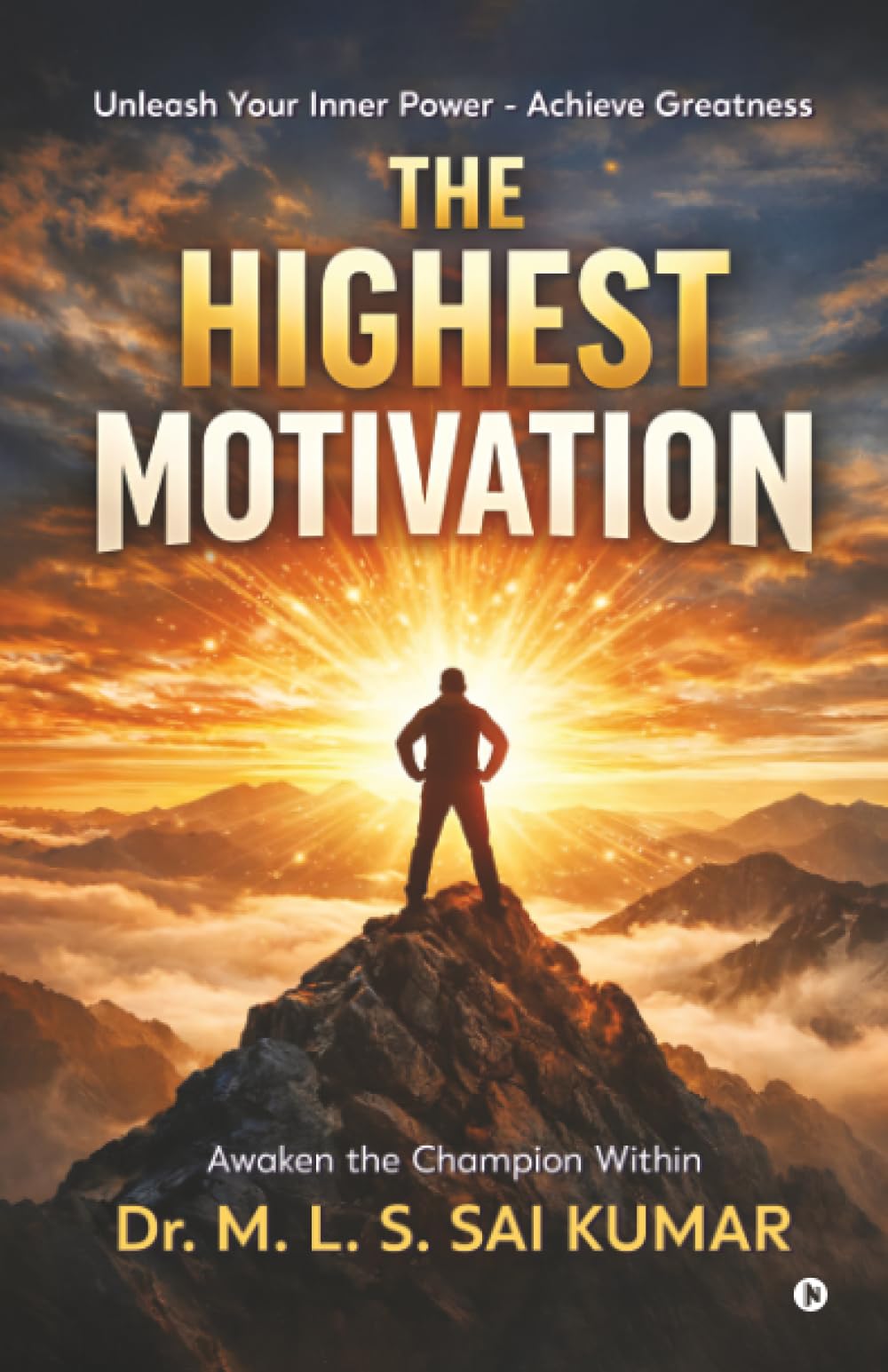 THE HIGHEST MOTIVATION: A powerful guide to discipline, confidence, success and creating the life you dream of ….