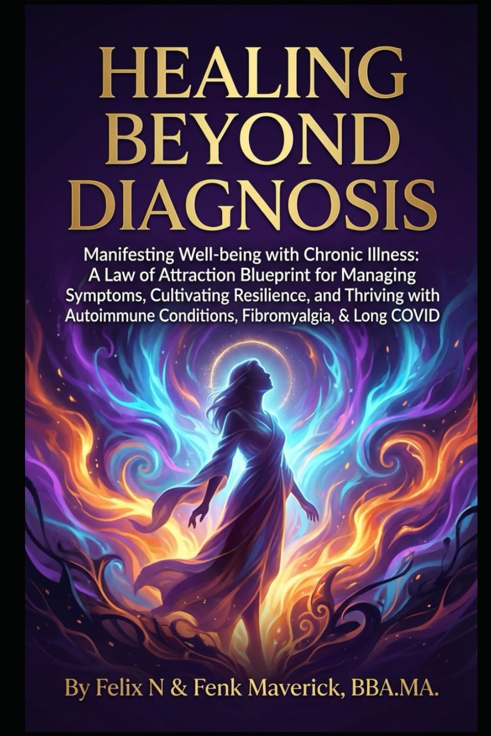 Healing Beyond Diagnosis: Manifesting Well-being with Chronic Illness: A Law of Attraction Blueprint for Managing Symptoms, Cultivating Resilience, ... Conditions, Fibromyalgia, & Long COVID