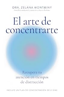 El arte de concentrarte: Recupera tu atención en tiempos de distracción
