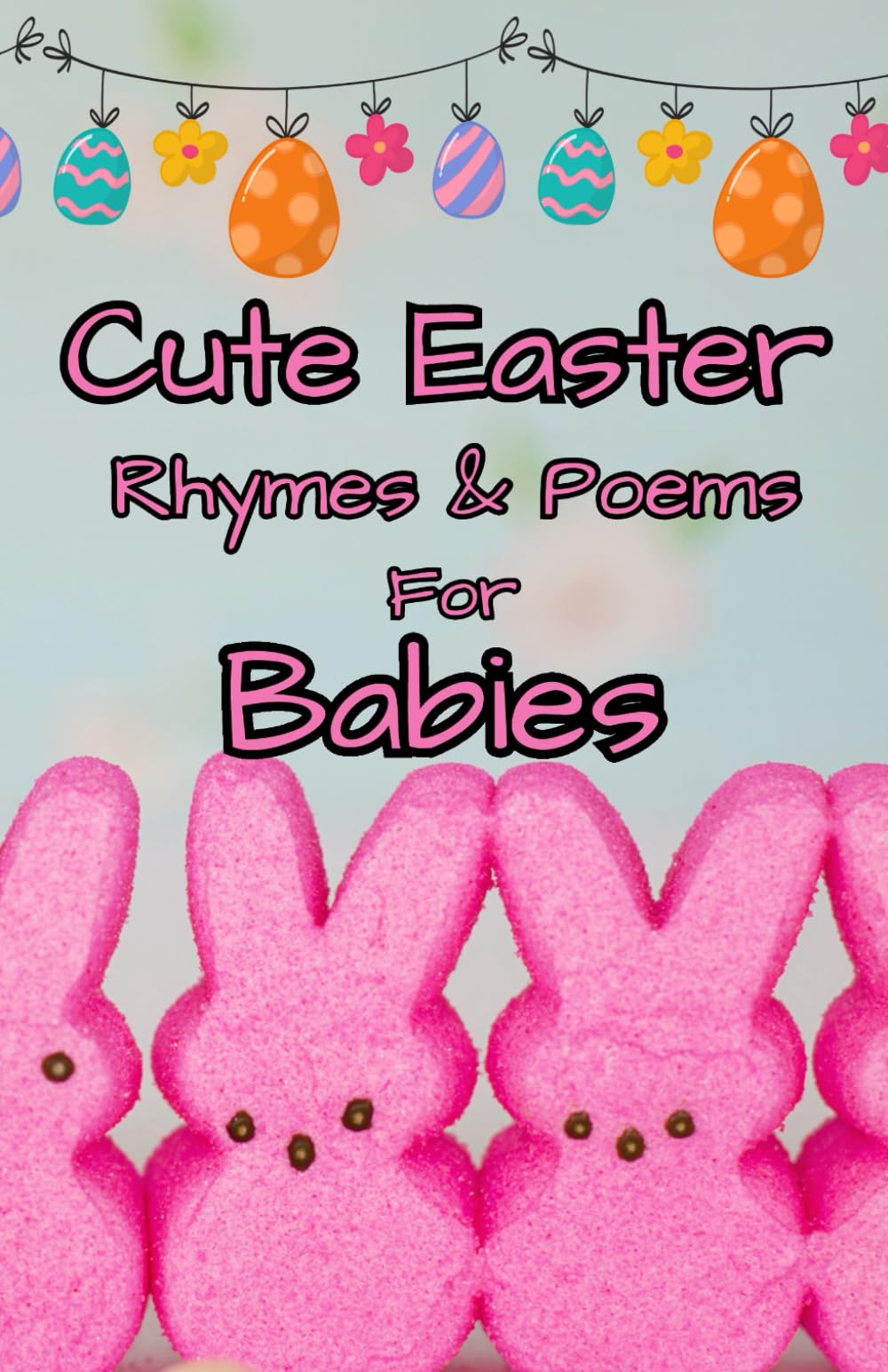 Cute Easter Rhymes & Poems For Babies: Short poems, Nursery Rhymes, and Bunnies Eggs, and joyful Collection for little ones