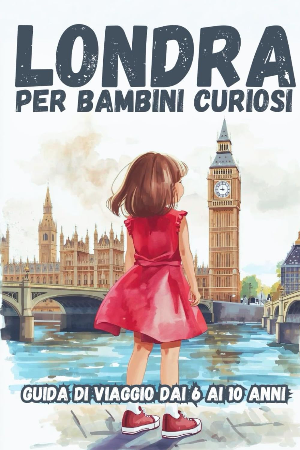 LONDRA PER BAMBINI CURIOSI. Guida di viaggio dai 6 ai 10 anni