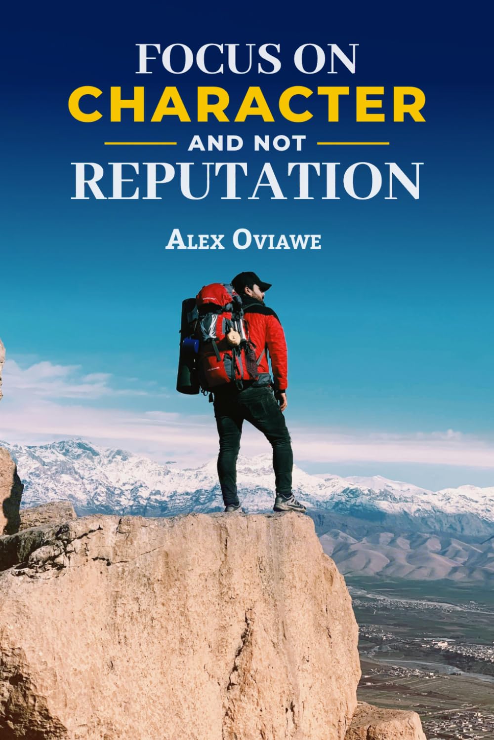 Focus On Character and Not Reputation: A Spiritual and Leadership Journey into Integrity, Identity, and Destiny