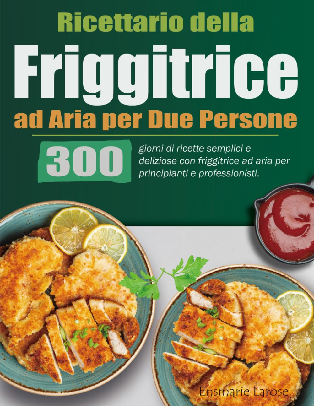 Ricettario della Friggitrice ad Aria per Due Persone: 300 giorni di ricette semplici e deliziose con friggitrice ad aria per principianti e professionisti.