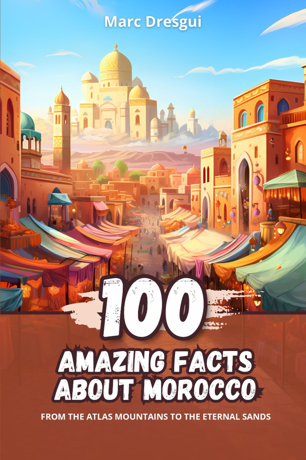100 Amazing Facts about Morocco: From the Atlas Mountains to the Eternal Sands