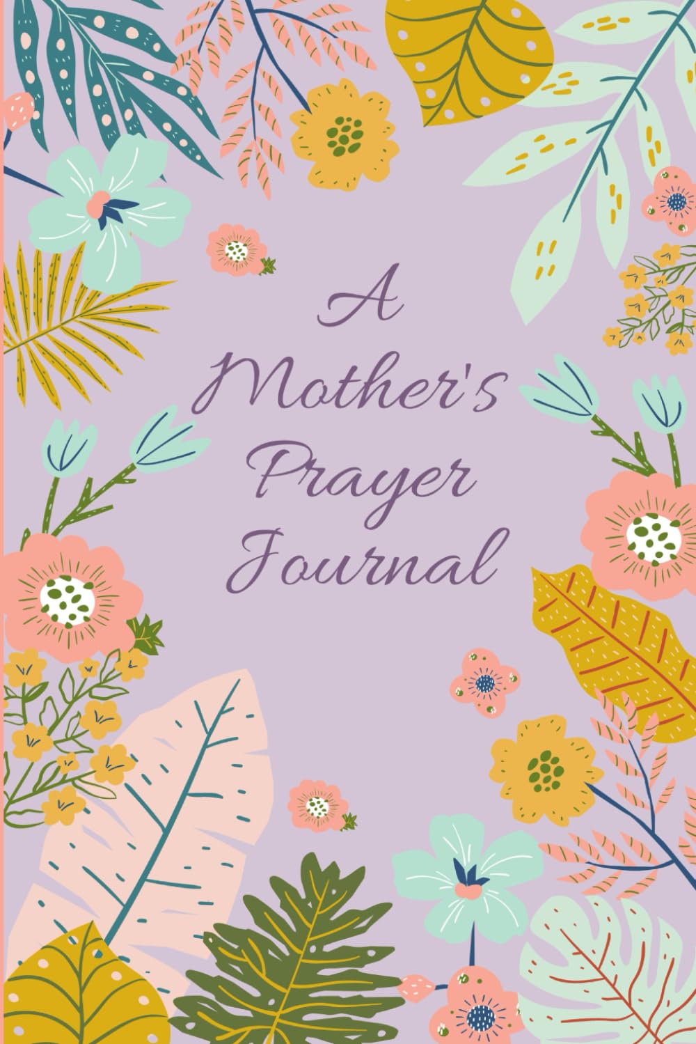 A Mother's Prayer Journal: Prayer Book For Moms, With Inspirational Scriptures, Gratitude, Reflections, To Do List, Ruled Pages for Detailed Prayers