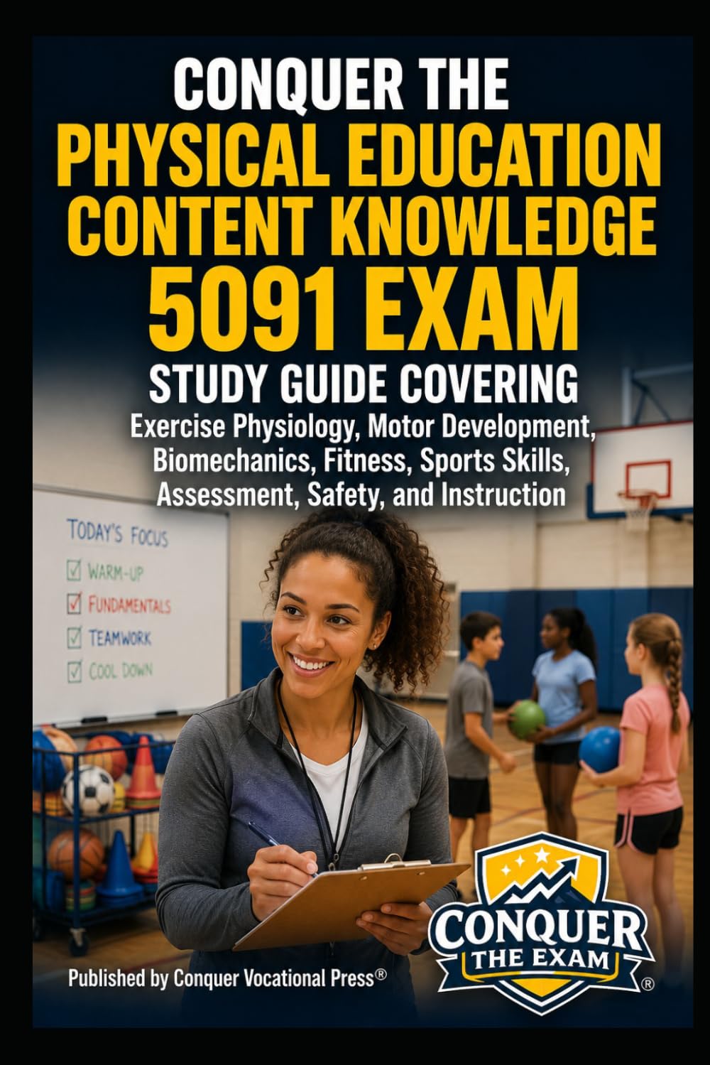 Conquer the Physical Education Content Knowledge 5091 Exam: Study Guide Covering Exercise Physiology, Motor Development, Biomechanics, Fitness, Sports ... (Conquer Teacher Certification Exams)