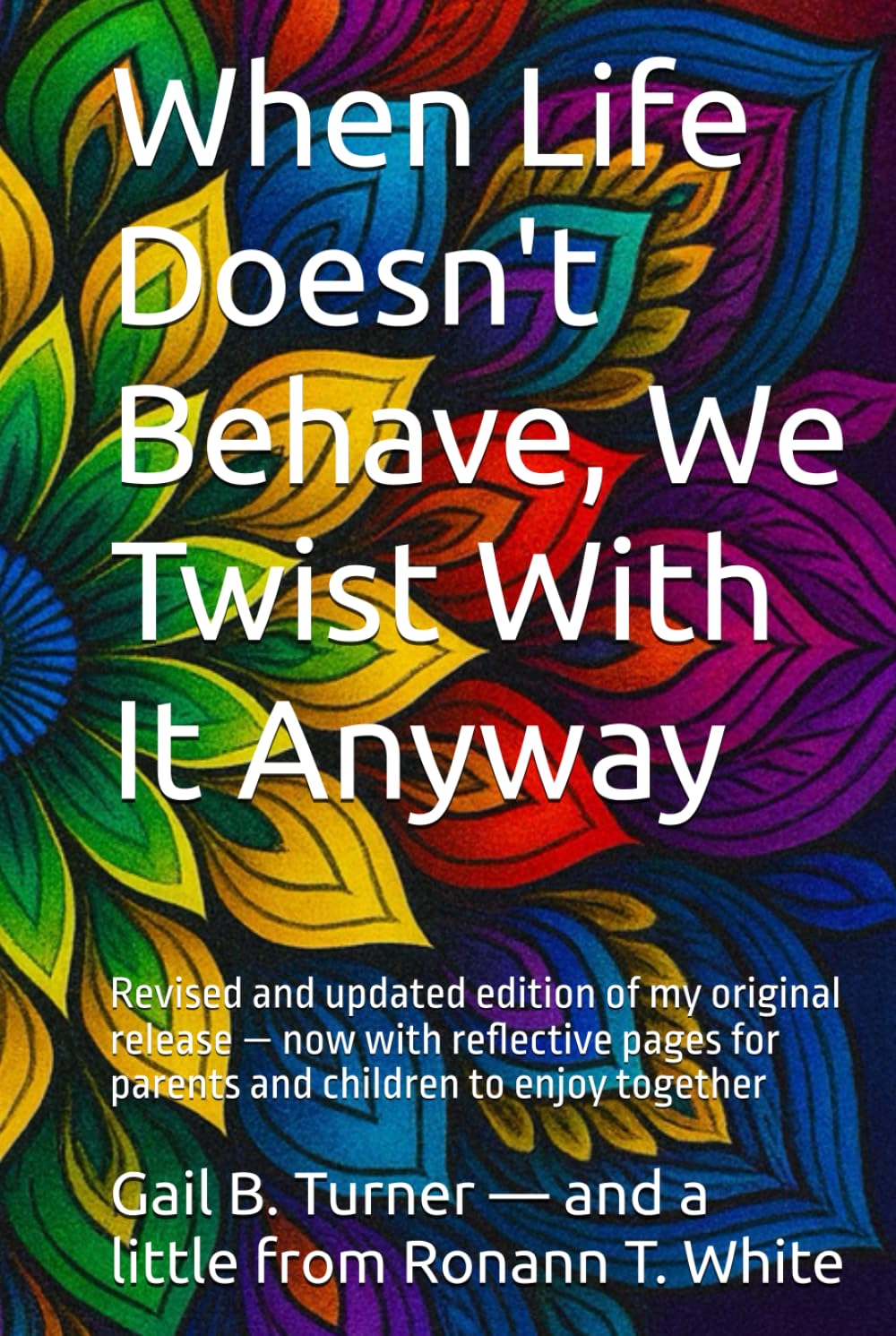 When Life Doesn't Behave, We Twist With It Anyway: Revised and updated edition of my original release