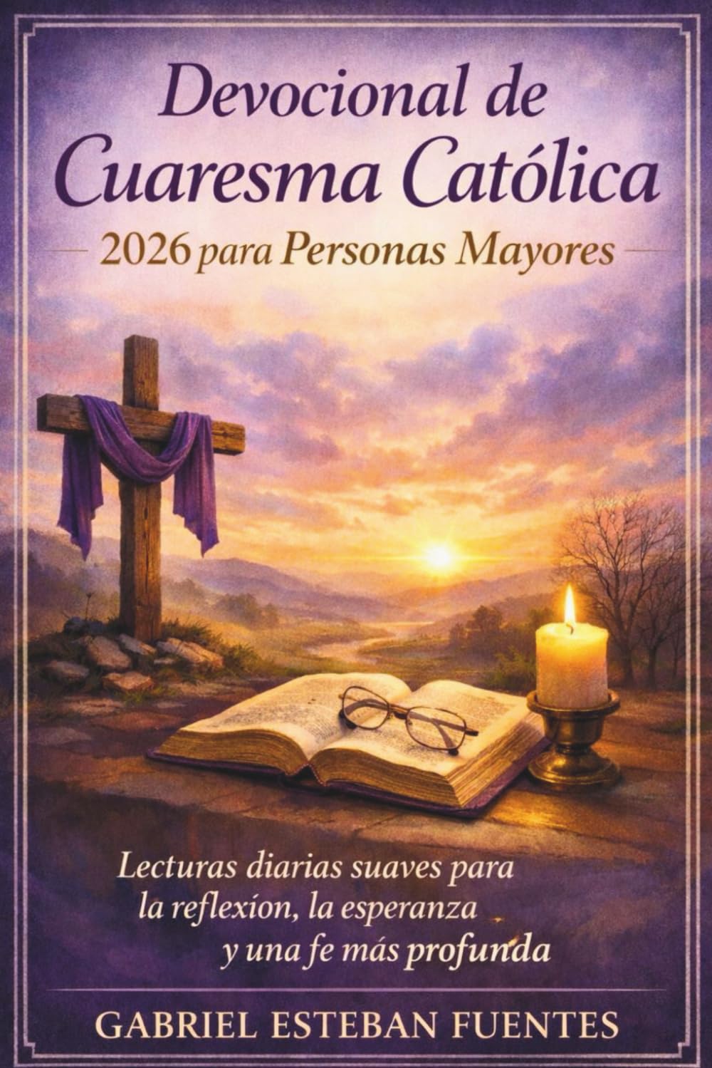 DEVOCIONAL DE CUARESMA CATÓLICA 2026 PARA PERSONAS MAYORES: Lecturas diarias suaves para la reflexión, la esperanza y una fe más profunda