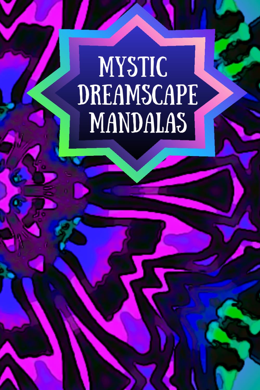 Mystic Dreamscape Mandalas: Dreamlike Symmetry For Creative Relaxation