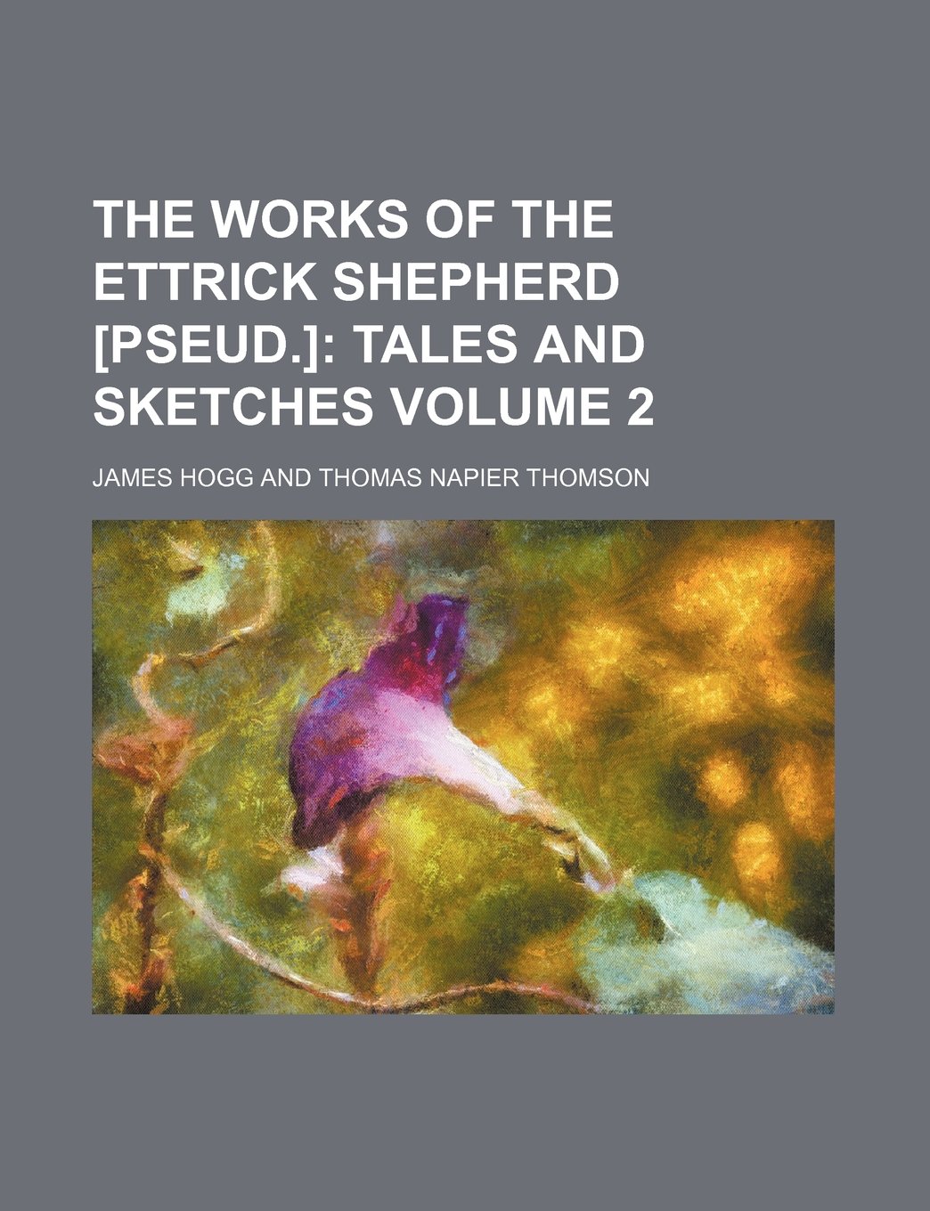 The Works of the Ettrick Shepherd [Pseud.] Volume 2; Tales and Sketches