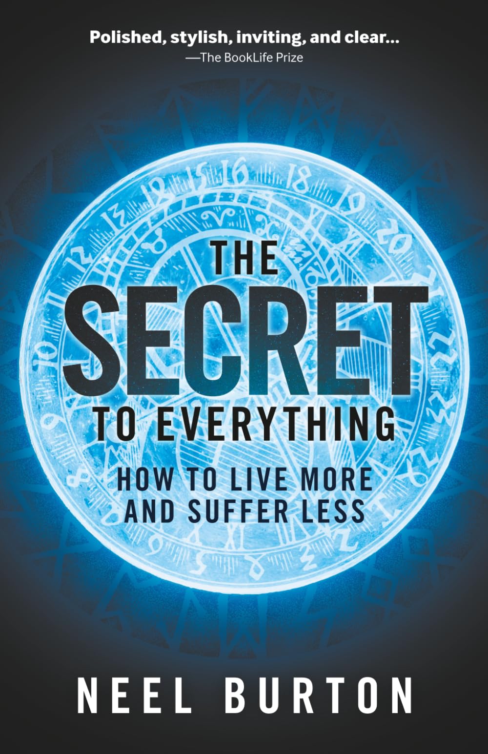 The Secret to Everything: How to Live More and Suffer Less