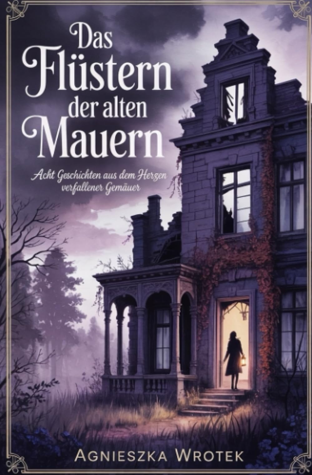 Das Flüstern der alten Mauern: Acht Geschichten aus dem Herzen verfallener Gemäuer
