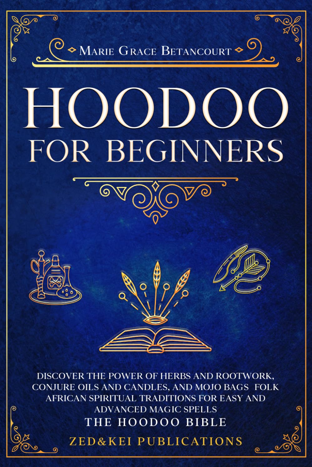 HOODOO FOR BEGINNERS: Discover the Power of Herbs and Rootwork, Conjure Oils and Candles, and Mojo Bags – Folk African Spiritual Traditions for Easy and Advanced Magic Spells (THE HOODOO BIBLE)