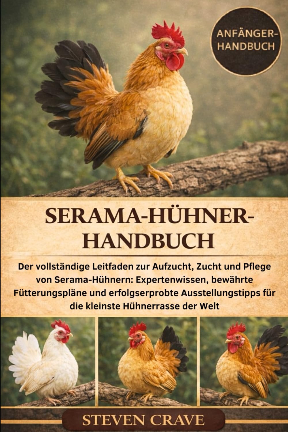 SERAMA-HÜHNER-HANDBUCH: Der vollständige Leitfaden zur Aufzucht, Zucht und Pflege von Serama-Hühnern: Expertenwissen, bewährte Fütterungspläne und ... für die kleinste Hühnerrasse der Welt