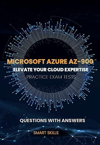 Mastering Microsoft Azure AZ-900 Practice Exam Tests: Elevate your Cloud Expertise: Mastering the Microsoft Azure Fundamentals Exam AZ-900