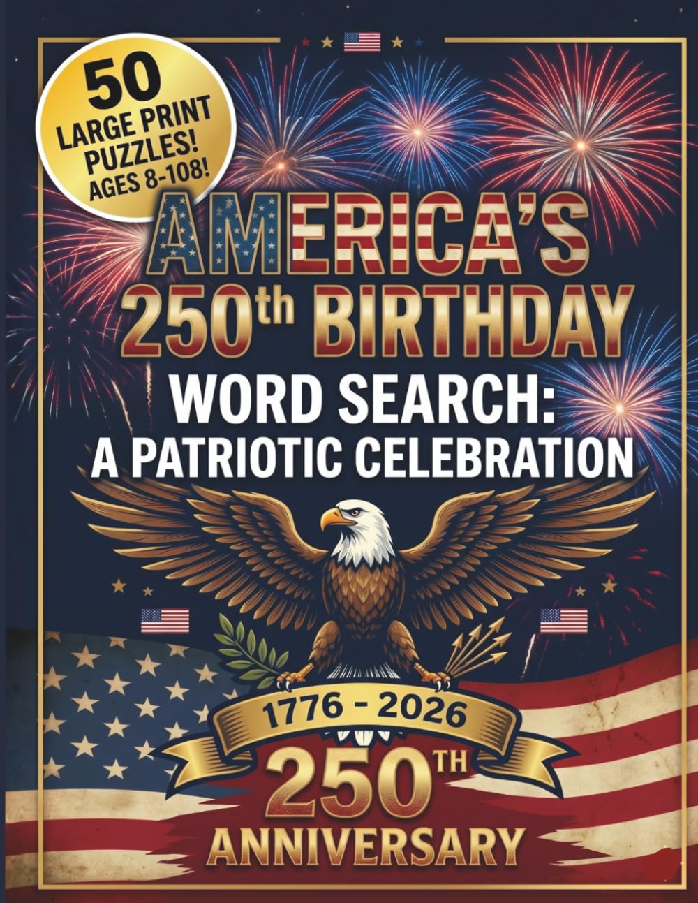 America’s 250th Birthday Word Search: A Patriotic Celebration of History & Liberty | 50 Large Print Puzzles for Adults and Seniors Celebrating the 1776–2026 Anniversary