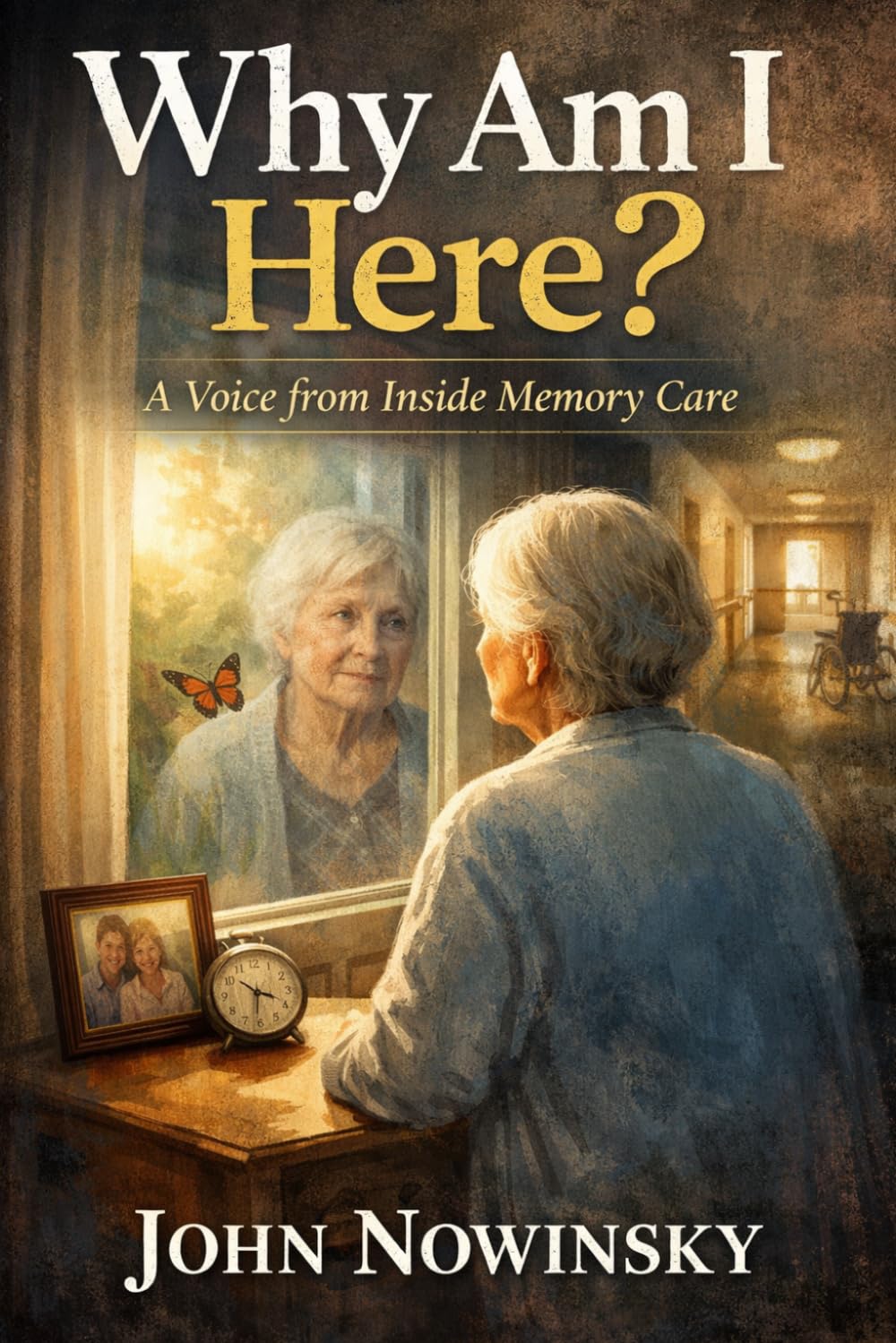 Why Am I Here?: A Voice from Inside Memory Care