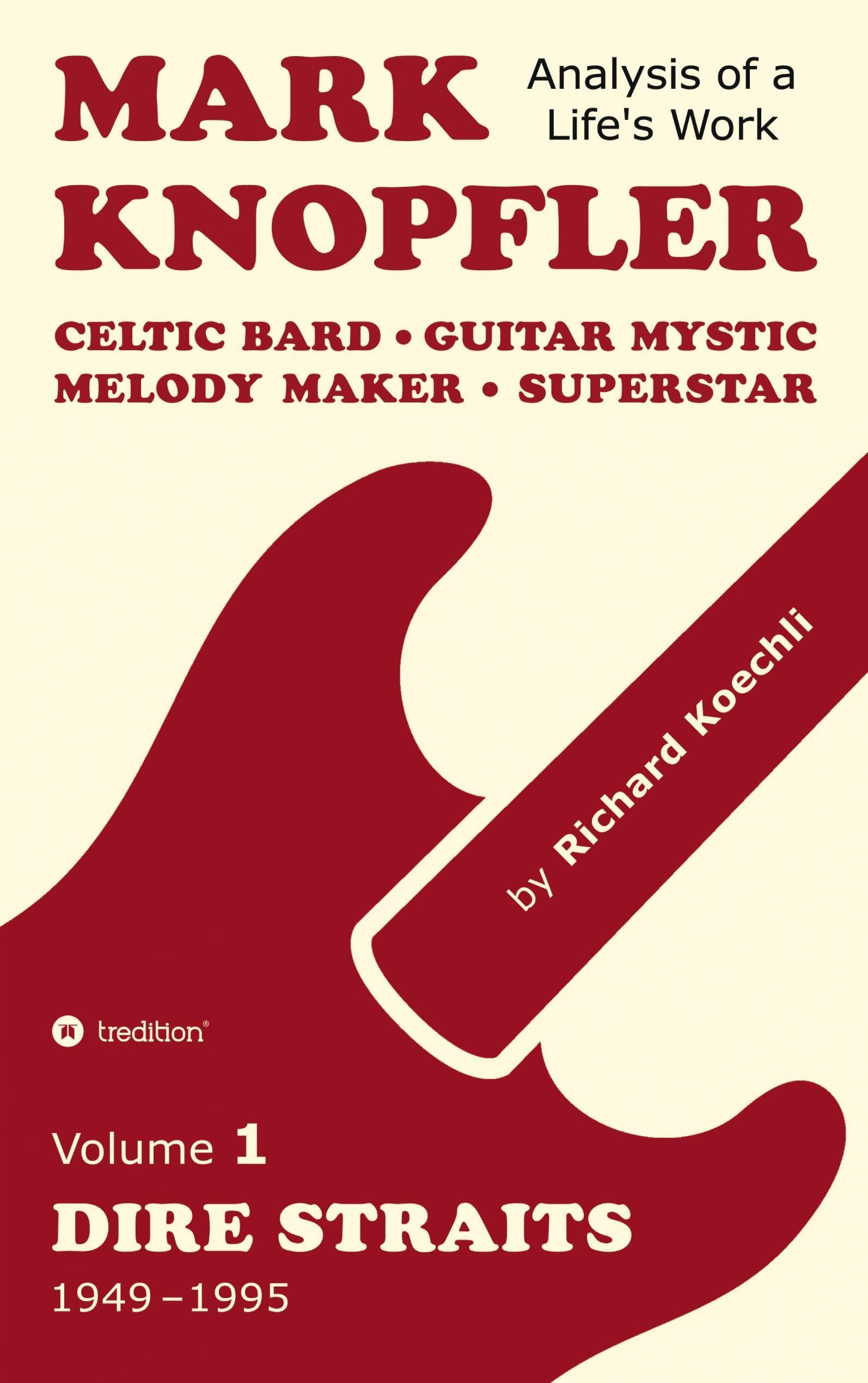 Mark Knopfler - Volume 1 (The Dire Straits Years): Celtic Bard, Guitar Mystic, Melody Maker, Superstar - A Deep Exploration by an Award-Winning Musician and Author