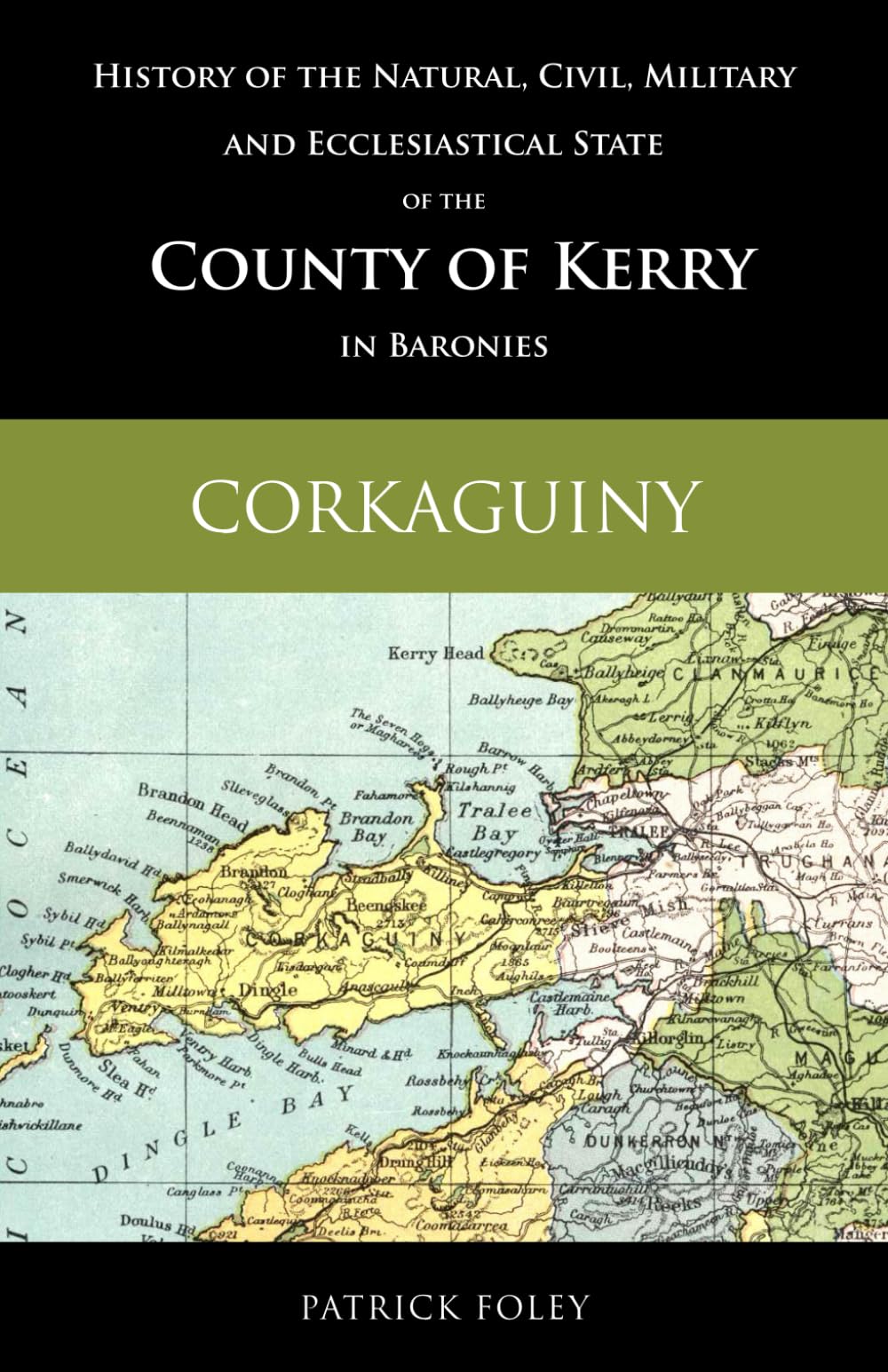 History of the Natural, Civil, Military and Ecclesiastical State of the County of Kerry in Baronies: Corkaguiny