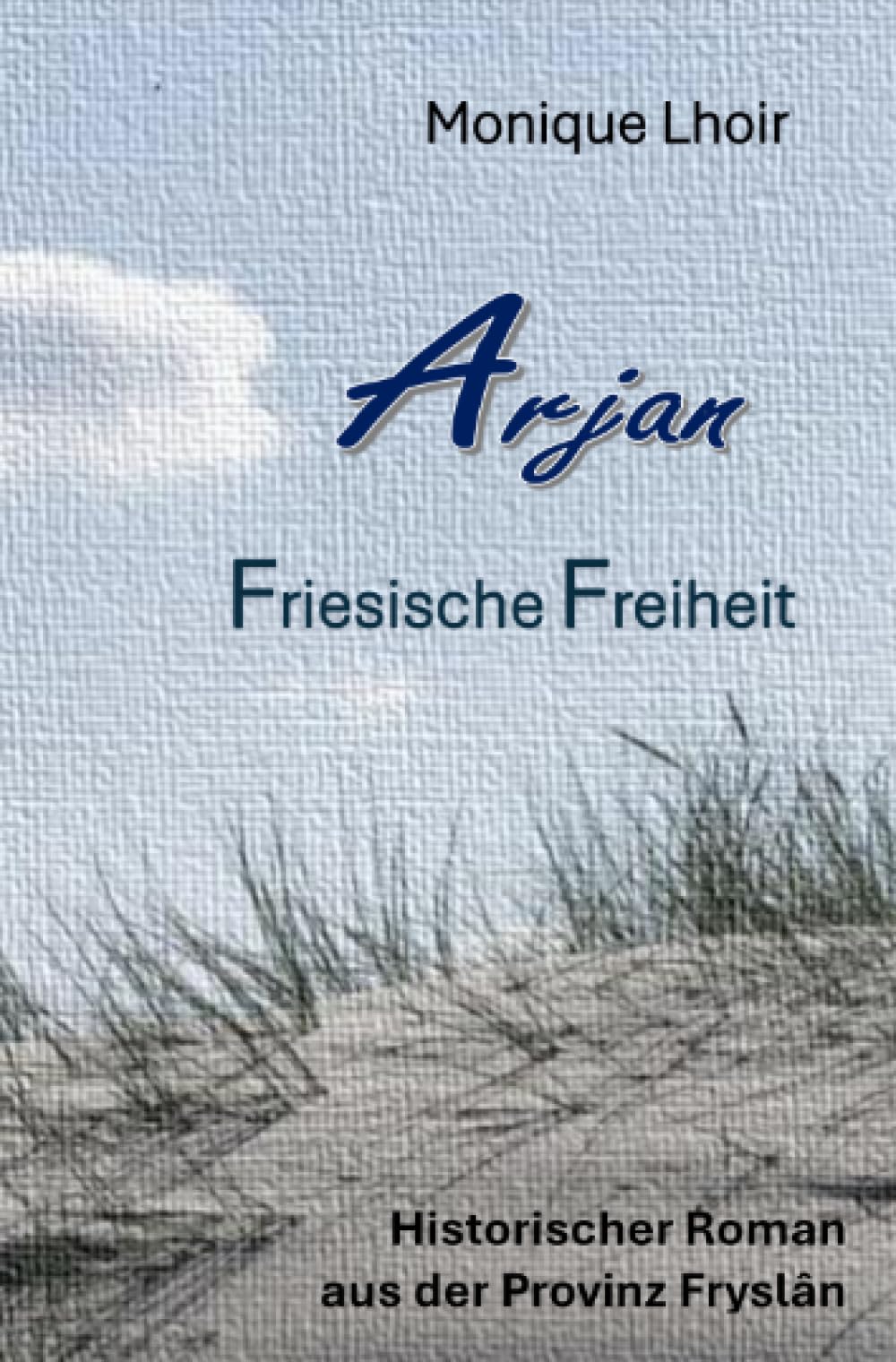 Arjan - Friesische Freiheit: Historischer Roman aus der Provinz Friesland