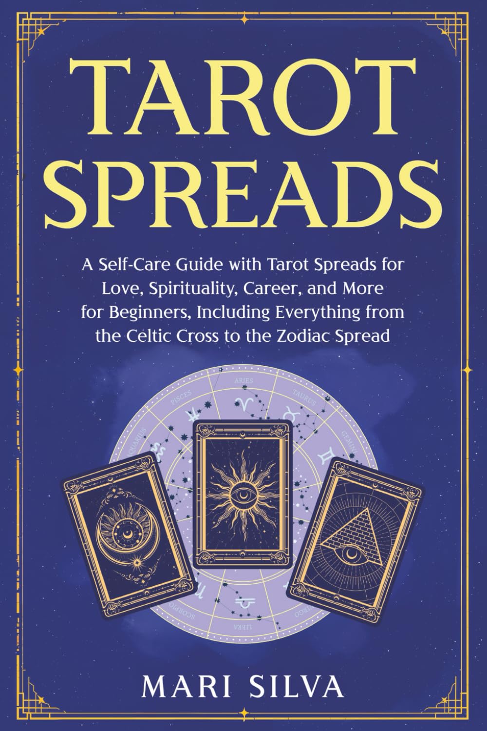 Tarot Spreads: A Self-Care Guide with Tarot Spreads for Love, Spirituality, Career, and More for Beginners, Including Everything from the Celtic Cross
