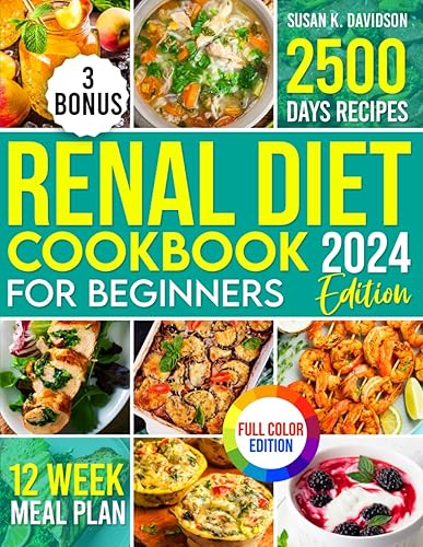 Renal Diet Cookbook For Beginners: Unleash 2500 Days of Flavorful Low-Sodium, Low-Phosphorus, and Low-Potassium Recipes for a Healthier, Happier Life | Includes a 12-Week Meal Plan