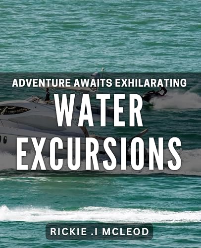 Adventure Awaits: Exhilarating Water Excursions: Discover Thrilling Watersports and Unforgettable